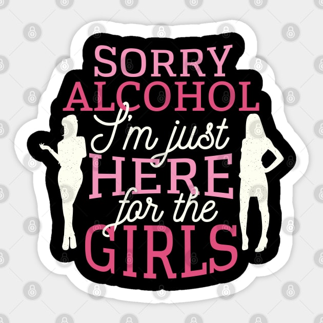Sorry alcohol I'm just here for the girls Sticker by madeinchorley